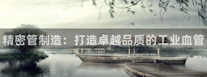 彩神ⅴll是什么样平台：精密管制造：打造卓越品质的工业血管