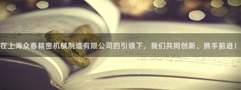 彩神v8平台正规吗知乎：在上海众春精密机械制造有限公司的引领下，我们共同创新、携手前进！