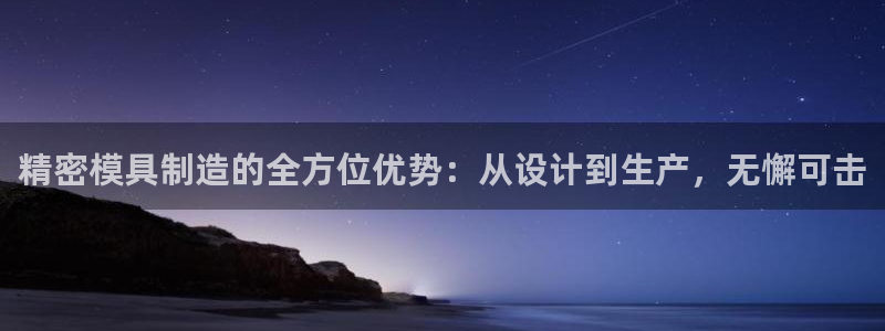 新版彩神v8登录：精密模具制造的全方位优势：从设计到生产，无懈可击