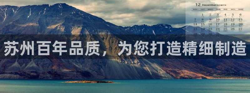 彩神velcome购彩大厅：苏州百年品质，为您打造精细制造